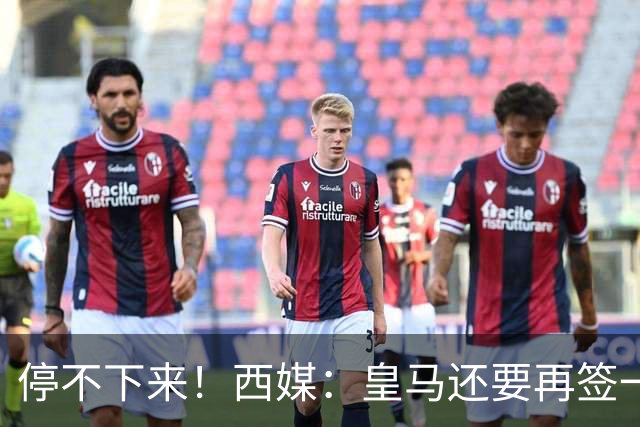 停不下来！西媒：皇马还要再签一名中卫、一名中场和一名锋线